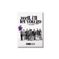 WELL I'LL LET YOU GO Key Art Button Magnet